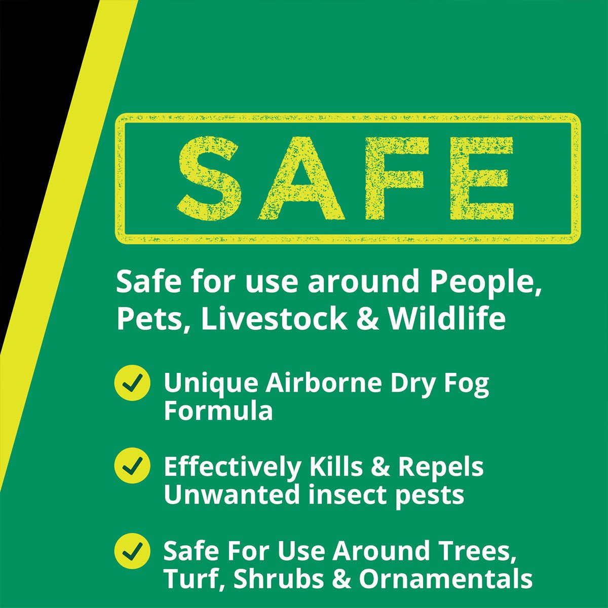 Stop Bugging Me!™ Multi-Action Fogging Solution is safe for use around people, pets, livestock & wildlife. Unique airborne dry fog formula. Effectively kills & repels unwanted insect pests. Safe for use around trees, turf, shrubs & ornamentals.